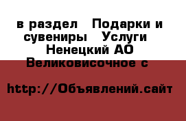  в раздел : Подарки и сувениры » Услуги . Ненецкий АО,Великовисочное с.